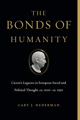 The Bonds of Humanity: Cicero's Legacies in European Social and Political Thought, Ca. 1100-Ca. 1550 (Hardcover)