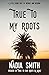 True To My Roots by Nadia Smith