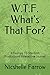 W.T.F. What's That For?: A ...