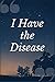 I Have the Disease: A Crisi...
