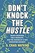 Don't Knock the Hustle: Young Creatives, Tech Ingenuity, and the Making of a New Innovation Economy