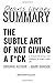 Summary: The Subtle Art of Not Giving a F*ck by Mark Manson: A Counterintuitive Approach to Living a Good Life