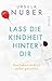 Lass die Kindheit hinter Dir: Das Leben endlich selbst gestalten