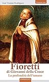Fioretti di san Giovanni della Croce La profondità dell'umano Fioretti di san Giovanni della Croce La profondità dell'umano