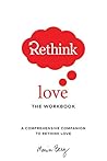 Rethink Love The Workbook Rethink Love The Workbook