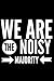 We Are The Noisy Majority