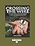 Crossing the Wire: The Unto...