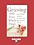Grieving with Your Whole Heart: Spiritual Wisdom and Practice for Finding Comfort, Hope and Healing After Loss (Large Print 16pt)