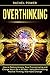 OVERTHINKING: How to Reduce...