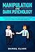 Manipulation and Dark Psychology: Advanced Guide to Learn the main Secrets & Techniques to Influence People. Use Persuasion and Empath to Get What You Want and Stop Being Manipulated