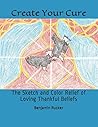 Create Your Cure: The Sketch and Color Relief of Loving Thankful Beliefs Create Your Cure: The Sketch and Color Relief of Loving Thankful Beliefs