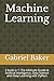 Machine Learning by Gabriel Baker