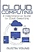 Cloud Computing: A Comprehensive Guide to Cloud Computing