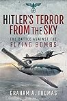 Hitler's Terror from the Sky: The Battle Against the Flying Bombs