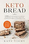 Keto bread: 100 quick and Delicious Low Carb Keto Bread Recipes, easy to follow with Picture, Cookbook For Weight Loss And Healthy Living (Bonus 50 keto dessert recipes)