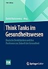 Think Tanks im Gesundheitswesen: Deutsche Denkfabriken und ihre Positionen zur Zukunft der Gesundheit (FOM-Edition) (German Edition)