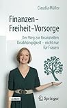 Finanzen – Freiheit – Vorsorge: Der Weg zur finanziellen Unabhängigkeit – nicht nur für Frauen (German Edition) Finanzen – Freiheit – Vorsorge: Der Weg zur finanziellen Unabhängigkeit – nicht nur für Frauen (German Edition)
