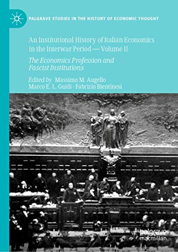 An Institutional History of Italian Economics in the Interwar Period ― Volume II: The Economics Profession and Fascist Institutions (Palgrave Studies in the History of Economic Thought)