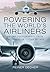 Powering the World's Airliners: Engine Developments from the Propeller to the Jet Age