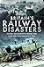Britain's Railway Disasters: Fatal Accidents from the 1830s to the Present Day