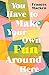 You Have to Make Your Own F...