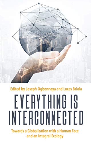 Everything Is Interconnected: Towards a Globalization with a Human Face and an Integral Ecology (Unknown Binding)