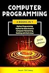 COMPUTER PROGRAMMING: 4 Books in 1: Python Programming, Data Science, Computer Networking for Beginners, Hacking with Kali Linux. Coding Language for Machine Learning and Artificial Intelligence. COMPUTER PROGRAMMING: 4 Books in 1: Python Programming, Data Science, Computer Networking for Beginners, Hacking with Kali Linux. Coding Language for Machine Learning and Artificial Intelligence.