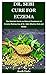 DR. SEBI CURE FOR ECZEMA: The Detailed Guide on Natural Treatment of Eczema Making Use of Dr. Sebi Alkaline Diet and Herbs
