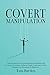 Covert Manipulation: Understanding, Control and Recognize Manipulation and Persuasion Techniques. Influence People using Empath Skills. Manipulation Psychology for Beginners.