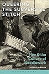 Queering the Subversive Stitch: Men and the Culture of Needlework