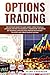 Option Trading: The Ultimate Guide to Make Money Using Financial Leverage and Risk Management. Understand the Basics of Technical Analysis and Trading Psychology to Invest and Create Passive Income