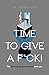 Time To Give a F*ck! The te...