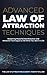 Advanced Law of Attraction Techniques: Mastering Powerful Manifestation and Attraction Techniques to 10X What You Want in Life