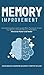Memory Improvement: Using Accelerated Learning and Brain Training to Unlock Your Brain's Unlimited Memory Potential to Memorise Faster and Better
