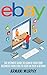 Ebay: The Ultimate Guide to Launch Your eBay Business from Zero to Hero in 2020 & Beyond