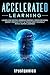 Accelerated Learning: Learn 10x Faster, Improve Memory, Speed Reading, Boost Productivity & Transform Yourself Into A Super Learner