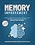 Memory Improvement: Using Accelerated Learning and Brain Training to Unlock Your Brain's Unlimited Memory Potential to Memorise Faster and Better