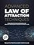 Advanced Law of Attraction Techniques: Mastering Powerful Manifestation and Attraction Techniques to 10X What You Want in Life
