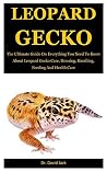 Leopard Gecko: The Ultimate Guide On Everything You Need To Know About Leopard Gecko Care, Housing, Handling, Feeding And Health Care