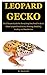Leopard Gecko: The Ultimate Guide On Everything You Need To Know About Leopard Gecko Care, Housing, Handling, Feeding And Health Care