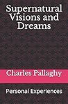 Supernatural Visions and Dreams by Charles Pallaghy