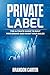 Private Label: The Ultimate Guide to Built your Brand and Boost your Sales