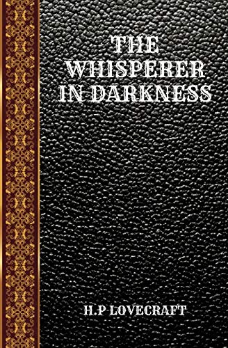The Whisperer in Darkness: By Howard Phillips Lovecraft