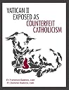 Vatican II Exposed as Counterfeit Catholicism Vatican II Exposed as Counterfeit Catholicism
