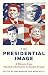 The Presidential Image: A History from Theodore Roosevelt to Donald Trump