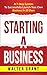 Starting A Business: A 7-Step System To Successfully Launch Your Own Business In 30 Days