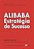 Alibaba - Estratégia de Sucesso
