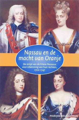 Nassau en de macht van Oranje: De strijd van de Friese Nassaus voor de erkenning van hun rechten, 1702-1747 (Paperback)