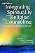 Integrating Spirituality and Religion into Counseling: A guide to competent practice