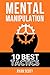 Mental Manipulation: The TOP 10 Manipulation Techniques, Learn How To Influence People, About Dark Psychology, Persuasion Tactics, Mind and Emotional Control, and Covert Mind Games